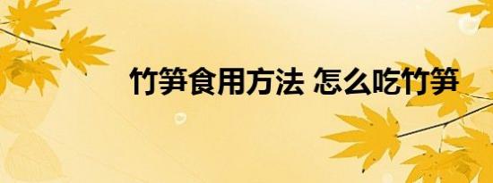 竹笋食用方法 怎么吃竹笋