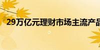 29万亿元理财市场主流产品双双跌破2.9%