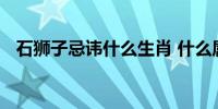 石狮子忌讳什么生肖 什么属相忌讳石狮子