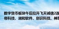 数字货币板块午后拉升飞天诚信2连板兆日科技涨超14%雄帝科技、润和软件、创识科技、神思电子等纷纷跟涨