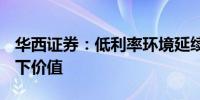 华西证券：低利率环境延续股息率凸显A股当下价值