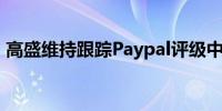 高盛维持跟踪Paypal评级中性目标价69美元