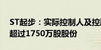 ST起步：实际控制人及控股股东拟共增持不超过1750万股股份