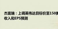 杰富瑞：上调英伟达目标价至150美元 上调2025至26财年收入和EPS预测