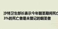 沙特卫生部长表示今年朝圣期间死亡人数达到1301人其中83%的死亡者是未登记的朝圣者