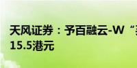 天风证券：予百融云-W“买入”评级 目标价15.5港元