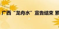 广西“龙舟水”宣告结束 累计雨量偏多35%