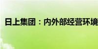 日上集团：内外部经营环境未发生重大变化