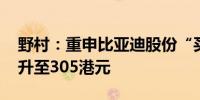 野村：重申比亚迪股份“买入”评级 目标价升至305港元