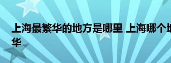 上海最繁华的地方是哪里 上海哪个地方最繁华