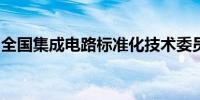 全国集成电路标准化技术委员会委员调整公示