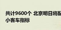 共计9600个 北京明日将配置今年第1期普通小客车指标