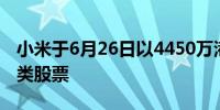 小米于6月26日以4450万港元回购250万股B类股票