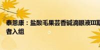 泰恩康：盐酸毛果芸香碱滴眼液III期临床试验完成首例受试者入组