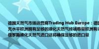 德国天然气市场运营商Trading Hub Europe：德国的天然气仓储目前显示出舒适的填充水平欧洲拥有足够的液化天然气终端容量欧洲有许多液化天然气供应商如果可能禁止俄罗斯液化天然气进口这将确保足够的进口量