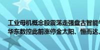 工业母机概念股震荡走强盘古智能午后涨超10%奥普光电、华东数控此前涨停金太阳、恒而达、大族数控等跟涨