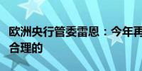 欧洲央行管委雷恩：今年再降息两次的预期是合理的