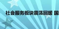 社会服务板块震荡回暖 国缆检测涨超9%