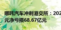 哪吒汽车冲刺港交所：2023年营收135.55亿元净亏损68.67亿元