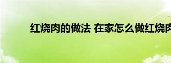 红烧肉的做法 在家怎么做红烧肉