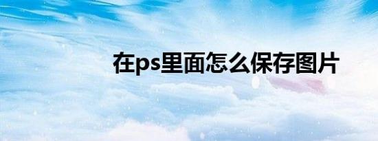 在ps里面怎么保存图片