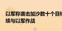 以军称袭击加沙数十个目标 巴武装组织称继续与以军作战