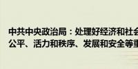 中共中央政治局：处理好经济和社会、政府和市场、效率和公平、活力和秩序、发展和安全等重大关系