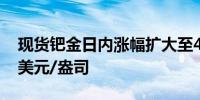 现货钯金日内涨幅扩大至4.00%现报964.00美元/盎司