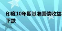 印度10年期基准国债收益率连续第三个季度下跌