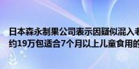 日本森永制果公司表示因疑似混入老鼠粪便该公司自主召回约19万包适合7个月以上儿童食用的点心