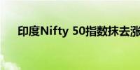 印度Nifty 50指数抹去涨幅下跌0.01%