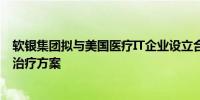 软银集团拟与美国医疗IT企业设立合资公司为癌症患者提供治疗方案