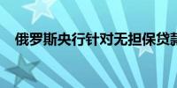 俄罗斯央行针对无担保贷款上调风险溢价