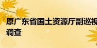 原广东省国土资源厅副巡视员刘润荣接受审查调查