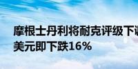 摩根士丹利将耐克评级下调至平配目标价79美元即下跌16%