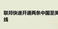 联邦快递开通两条中国至美国全新国际货运航线