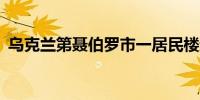 乌克兰第聂伯罗市一居民楼遭袭 致1死12伤