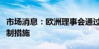 市场消息：欧洲理事会通过对白俄罗斯采取限制措施