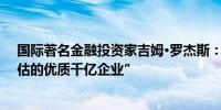 国际著名金融投资家吉姆·罗杰斯：温氏股份是“被严重低估的优质千亿企业”