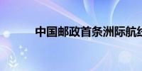 中国邮政首条洲际航线首航成功