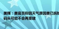 美媒：美官员称因天气原因美已拆除斥巨资修建的加沙临时码头可能不会再重建