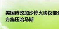 美国修改加沙停火协议部分内容措辞 推动多方施压哈马斯