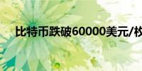 比特币跌破60000美元/枚日内跌2.33%