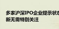 多家沪深IPO企业提示状态中止 是因财报更新无需特别关注