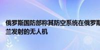 俄罗斯国防部称其防空系统在俄罗斯领土上摧毁了36架乌克兰发射的无人机