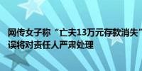 网传女子称“亡夫13万元存款消失”银行致歉：工作人员失误将对责任人严肃处理