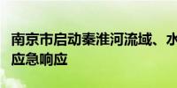 南京市启动秦淮河流域、水阳江流域防汛Ⅲ级应急响应