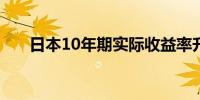 日本10年期实际收益率升至15周高位