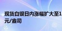 现货白银日内涨幅扩大至1.00%现报29.42美元/盎司