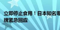 立即停止食用！日本知名零食被曝混入异物品牌紧急回应